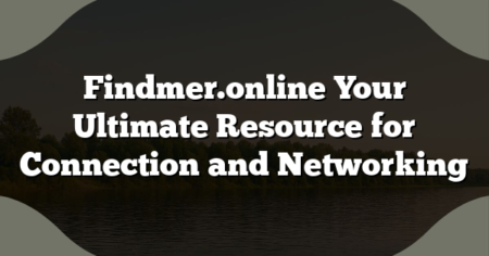 Findmer.online Your Ultimate Resource for Connection and Networking