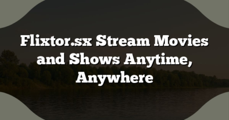 Flixtor.sx Stream Movies and Shows Anytime, Anywhere