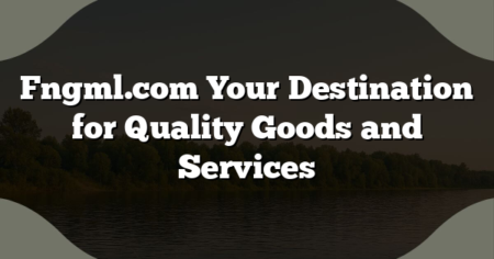 Fngml.com Your Destination for Quality Goods and Services