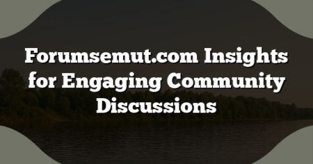 Forumsemut.com Insights for Engaging Community Discussions