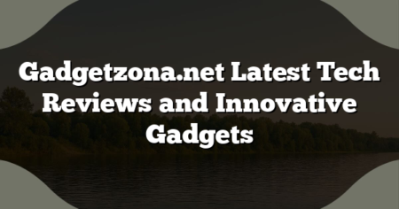 Gadgetzona.net Latest Tech Reviews and Innovative Gadgets