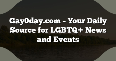 Gay0day.com – Your Daily Source for LGBTQ+ News and Events