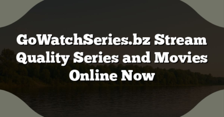 GoWatchSeries.bz Stream Quality Series and Movies Online Now