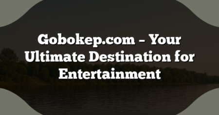 Gobokep.com – Your Ultimate Destination for Entertainment
