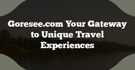 Goresee.com Your Gateway to Unique Travel Experiences