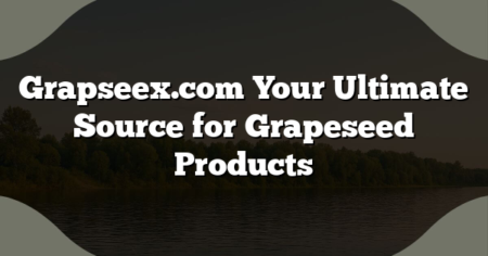 Grapseex.com Your Ultimate Source for Grapeseed Products