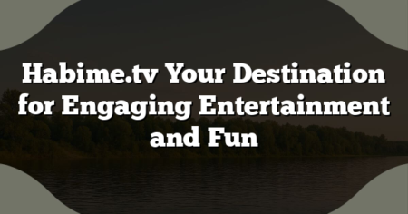 Habime.tv Your Destination for Engaging Entertainment and Fun