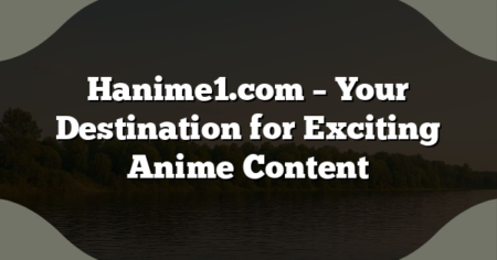 Hanime1.com – Your Destination for Exciting Anime Content