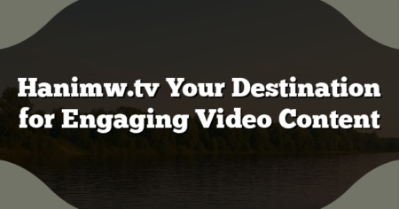 Hanimw.tv Your Destination for Engaging Video Content