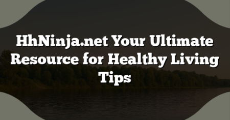 HhNinja.net Your Ultimate Resource for Healthy Living Tips