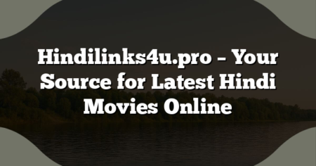 Hindilinks4u.pro – Your Source for Latest Hindi Movies Online