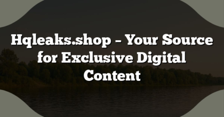 Hqleaks.shop – Your Source for Exclusive Digital Content