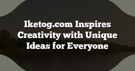 Iketog.com Inspires Creativity with Unique Ideas for Everyone