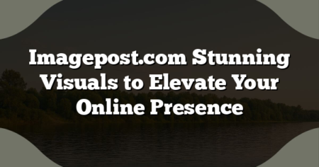 Imagepost.com Stunning Visuals to Elevate Your Online Presence