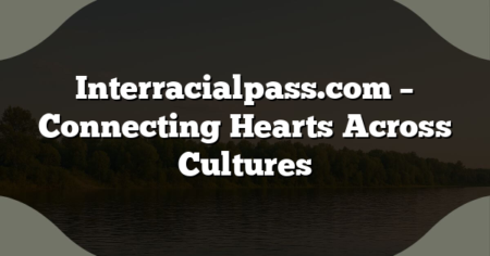 Interracialpass.com – Connecting Hearts Across Cultures