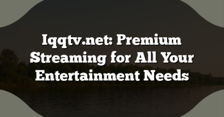 Iqqtv.net: Premium Streaming for All Your Entertainment Needs