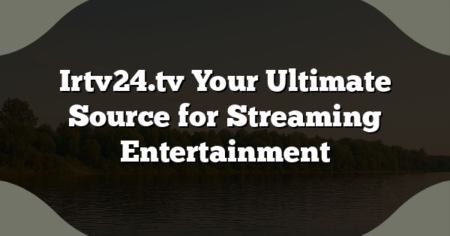 Irtv24.tv Your Ultimate Source for Streaming Entertainment
