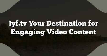 Iyf.tv Your Destination for Engaging Video Content