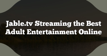 Jable.tv Streaming the Best Adult Entertainment Online