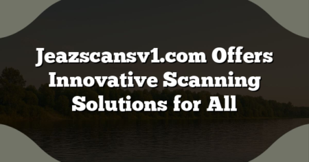Jeazscansv1.com Offers Innovative Scanning Solutions for All