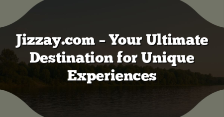 Jizzay.com – Your Ultimate Destination for Unique Experiences