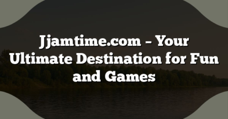 Jjamtime.com – Your Ultimate Destination for Fun and Games
