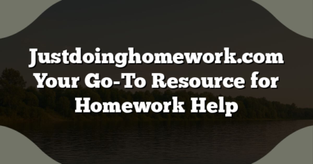 Justdoinghomework.com Your Go-To Resource for Homework Help