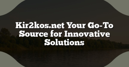 Kir2kos.net Your Go-To Source for Innovative Solutions