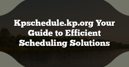 Kpschedule.kp.org Your Guide to Efficient Scheduling Solutions