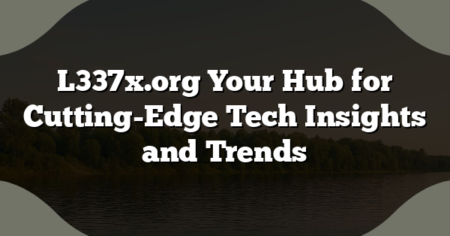 L337x.org Your Hub for Cutting-Edge Tech Insights and Trends