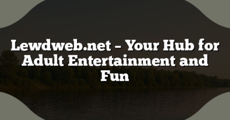 Lewdweb.net – Your Hub for Adult Entertainment and Fun