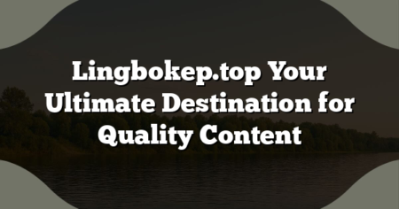 Lingbokep.top Your Ultimate Destination for Quality Content