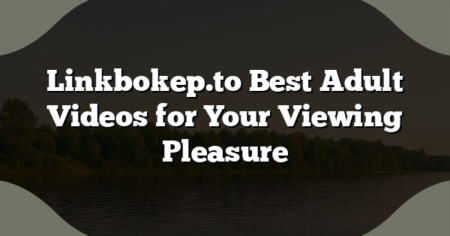 Linkbokep.to Best Adult Videos for Your Viewing Pleasure