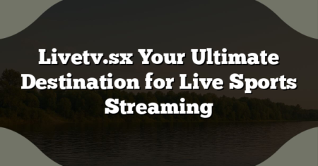 Livetv.sx Your Ultimate Destination for Live Sports Streaming