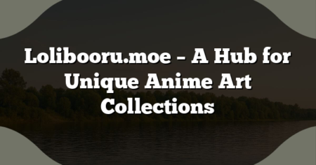 Lolibooru.moe – A Hub for Unique Anime Art Collections
