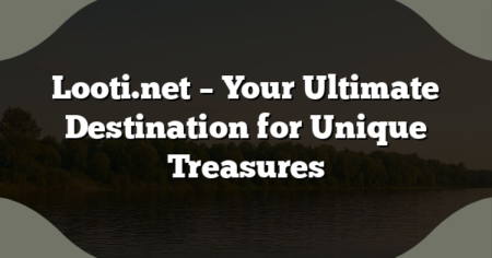 Looti.net – Your Ultimate Destination for Unique Treasures