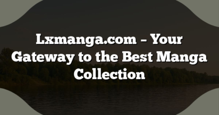 Lxmanga.com – Your Gateway to the Best Manga Collection