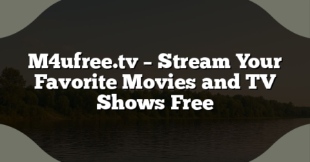 M4ufree.tv – Stream Your Favorite Movies and TV Shows Free