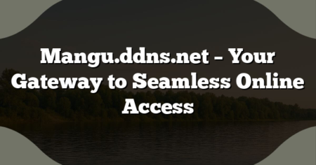 Mangu.ddns.net – Your Gateway to Seamless Online Access