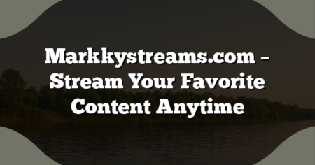 Markkystreams.com – Stream Your Favorite Content Anytime