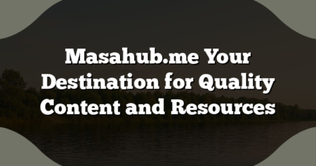 Masahub.me Your Destination for Quality Content and Resources