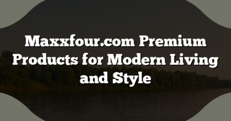 Maxxfour.com Premium Products for Modern Living and Style
