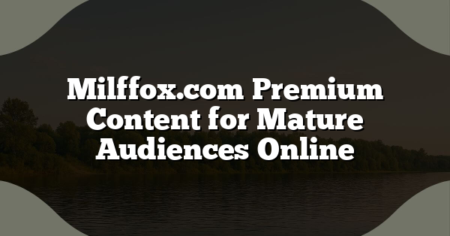 Milffox.com Premium Content for Mature Audiences Online