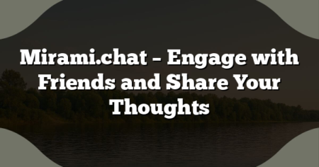 Mirami.chat – Engage with Friends and Share Your Thoughts