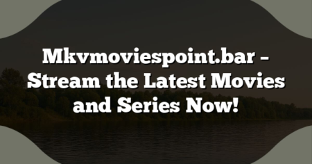 Mkvmoviespoint.bar – Stream the Latest Movies and Series Now!