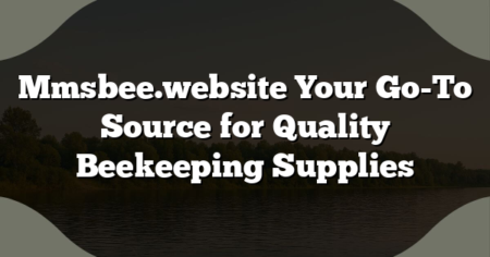 Mmsbee.website Your Go-To Source for Quality Beekeeping Supplies