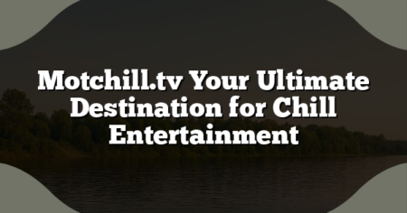 Motchill.tv Your Ultimate Destination for Chill Entertainment