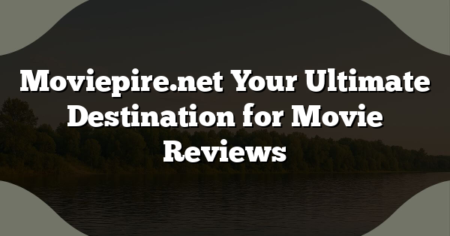Moviepire.net Your Ultimate Destination for Movie Reviews