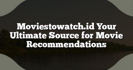 Moviestowatch.id Your Ultimate Source for Movie Recommendations