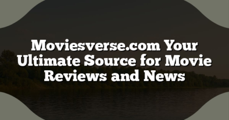Moviesverse.com Your Ultimate Source for Movie Reviews and News